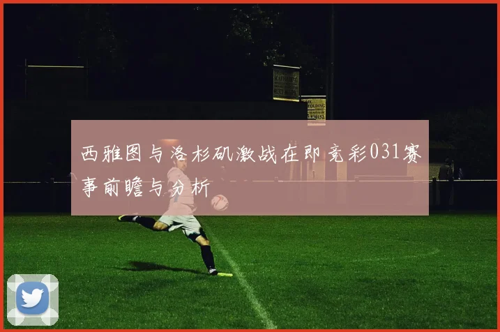 西雅图与洛杉矶激战在即竞彩031赛事前瞻与分析