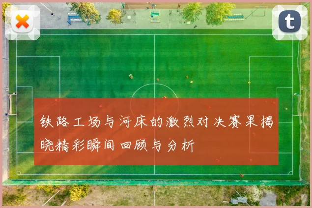 铁路工场与河床的激烈对决赛果揭晓精彩瞬间回顾与分析